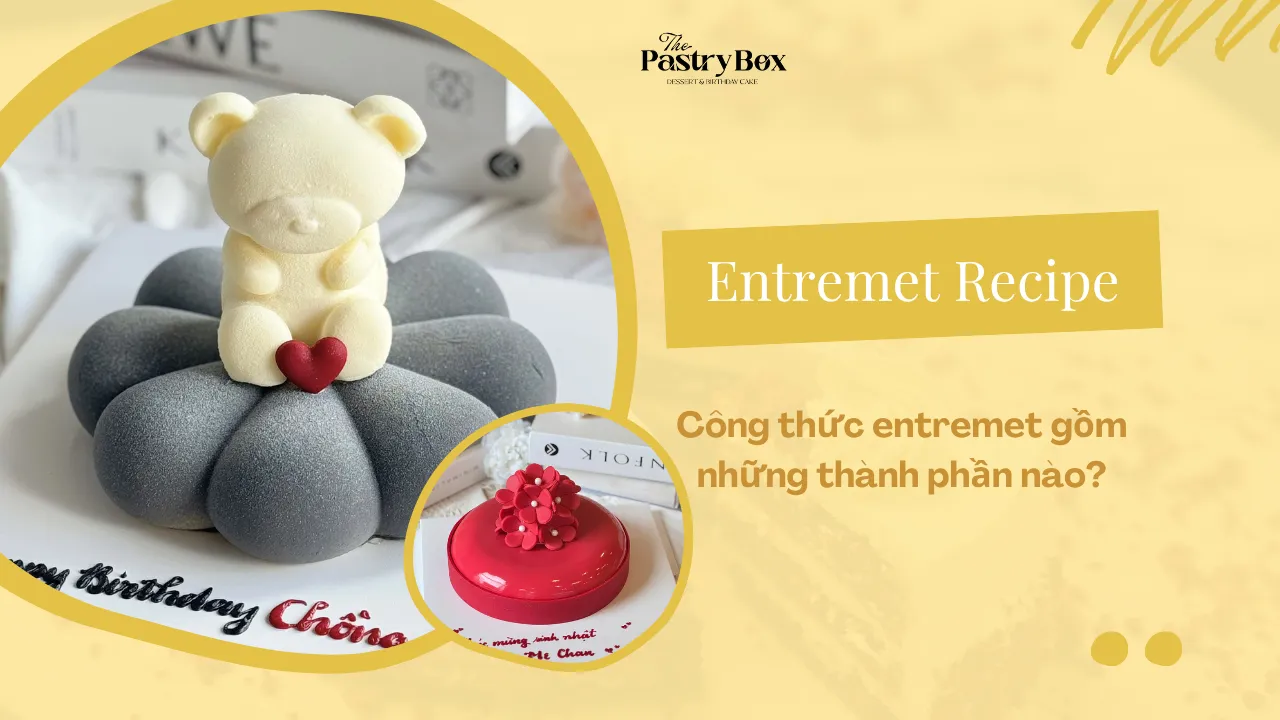 Entremet Recipe – Công thức entremet gồm những thành phần nào?